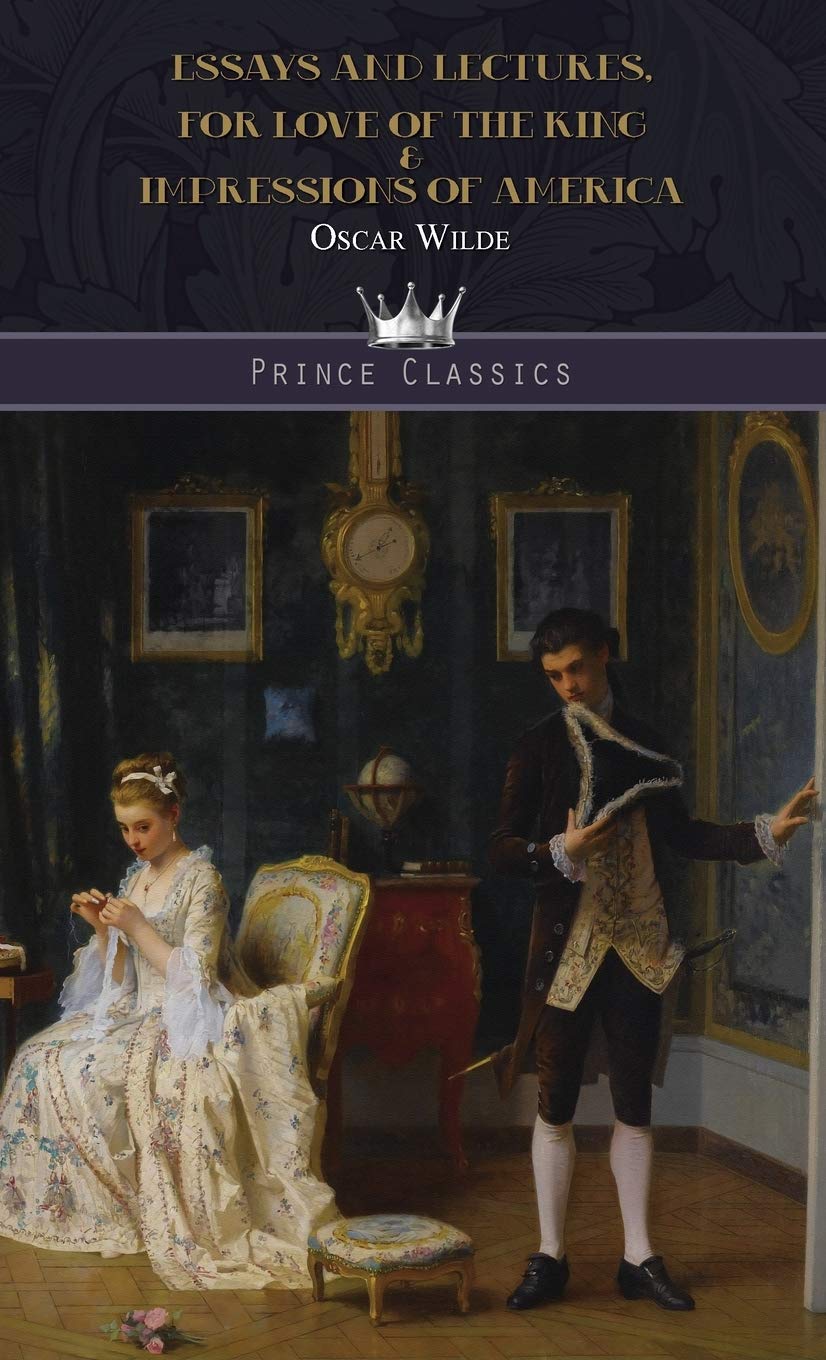 Essays and Lectures, For Love of the King & Impressions of America - Prince Classics Collection | Literary Analysis & American History Books | Perfect for Book Clubs & Academic Studies