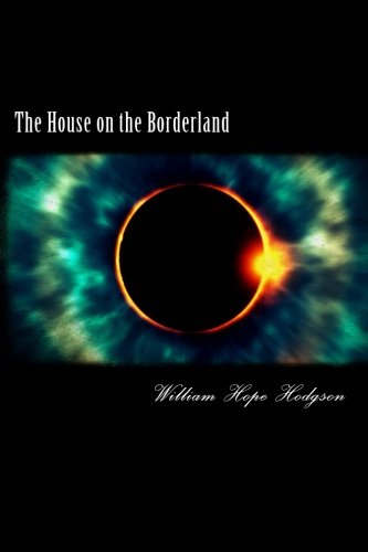 The House on the Borderland - Classic Horror Novel by William Hope Hodgson | Perfect for Gothic Fiction Lovers & Halloween Reading