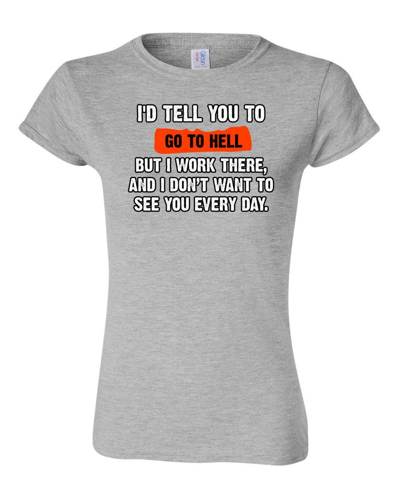 Funny Humor 'I'd Tell You to Go to Hell But I Work There' Junior T-Shirt - Sarcastic Work Office Tee for Teens & Adults - Perfect for Casual Wear, Gifts & Humorous Work Environments