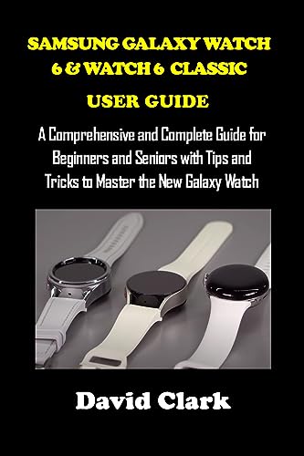 Samsung Galaxy Watch 6 & Watch 6 Classic User Manual - Complete Beginner's Guide with Tips & Tricks | Smartwatch Setup, Health Tracking & Fitness Features for Active Lifestyles