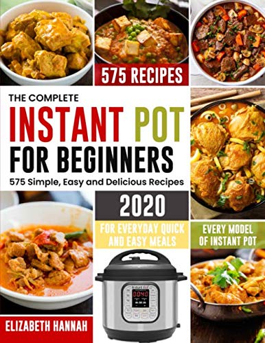 Instant Pot Cookbook for Beginners 2020: 575 Easy & Delicious Recipes for All Models | Quick Everyday Meals | Perfect for Busy Families & Meal Prep