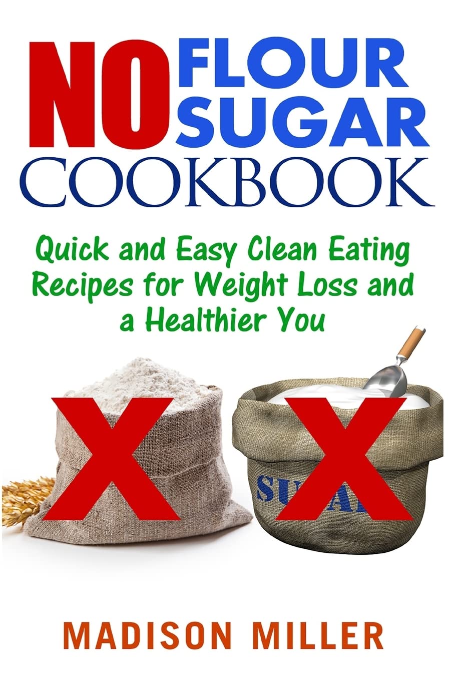 No Flour No Sugar: Easy Clean Eating Recipes for Weight Loss & Healthy Lifestyle | Quick Healthy Meals for Busy Professionals & Home Cooks