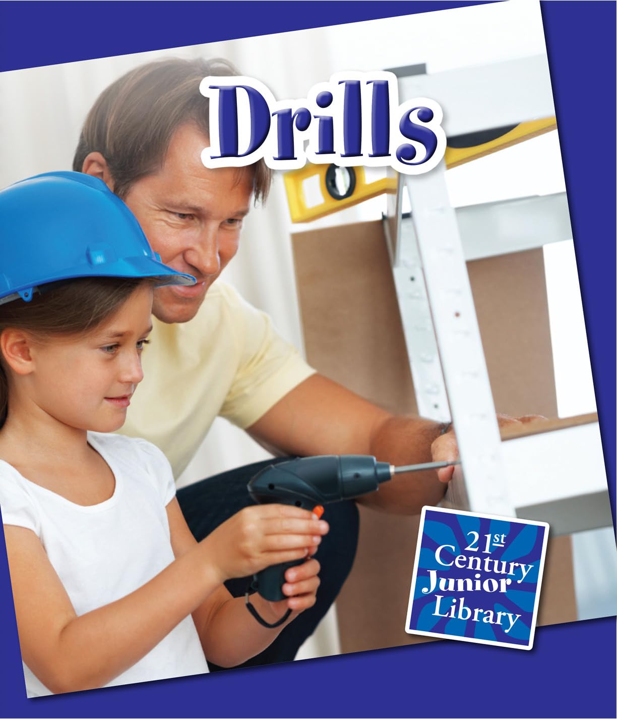 21st Century Junior Library: Basic Tools - Electric Drills for Kids & Beginners | DIY, Woodworking & Home Repair Projects