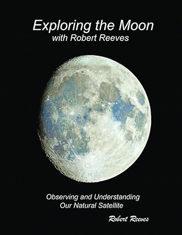 Exploring The Moon With Robert Reeves: A Guide to Observing and Understanding Our Natural Satellite - Perfect for Astronomy Enthusiasts and Stargazers