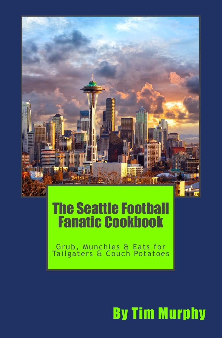 The Seattle Football Fanatic Cookbook: Game Day Recipes for Tailgaters & Couch Potatoes - Easy Snacks, Grub & Munchies for NFL Fans (Perfect for Homegating & Watch Parties)