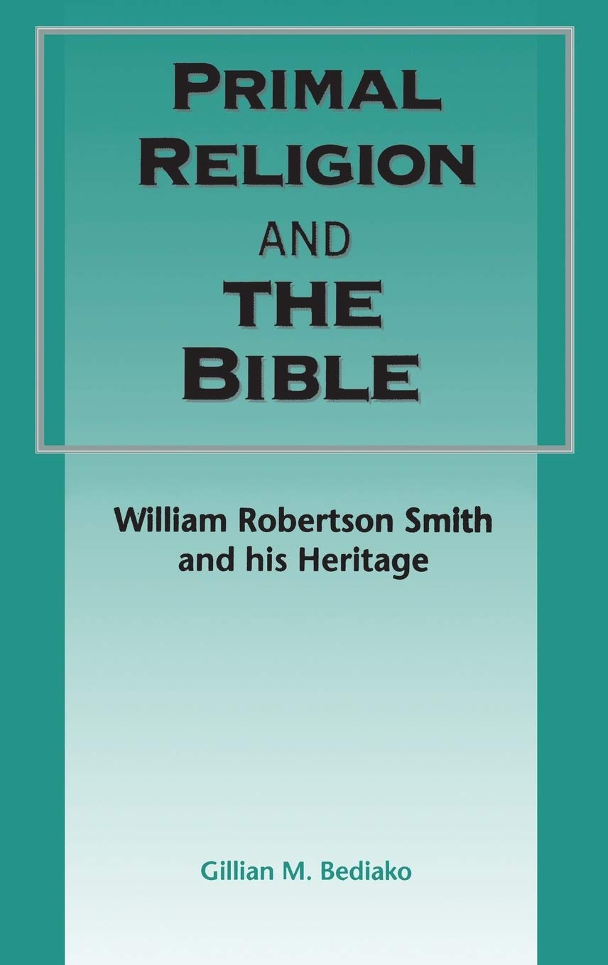 Primal Religion and the Bible: William Robertson Smith and His Heritage - Biblical Studies & Old Testament Research (Library of Hebrew Bible Series #246) - Perfect for Theology Students, Religious Scholars, and Bible Study Groups