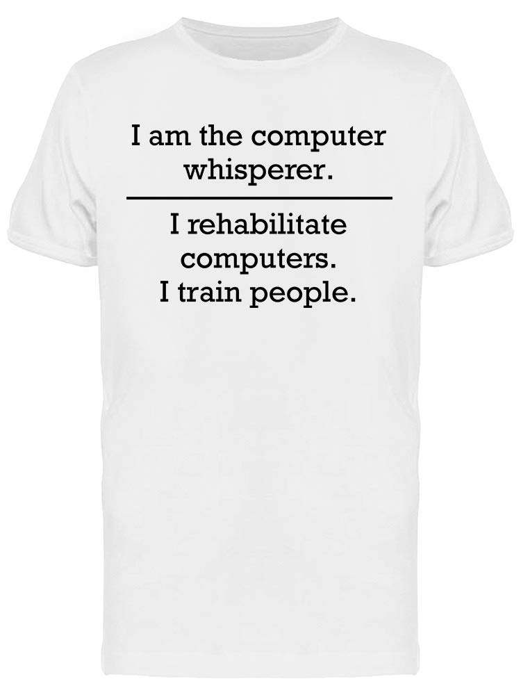 I Am The Computer Whisperer Rehabilitate Computers Men's T-Shirt - White Cotton Graphic Tee for Tech Geeks & IT Professionals