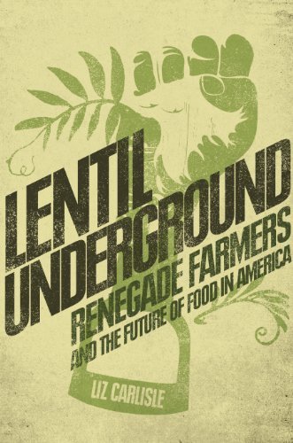 Renegade Farmers and the Future of Food in America: Lentil Underground Hardcover Book - Sustainable Agriculture & Organic Farming Guide for Home Gardeners and Food Activists