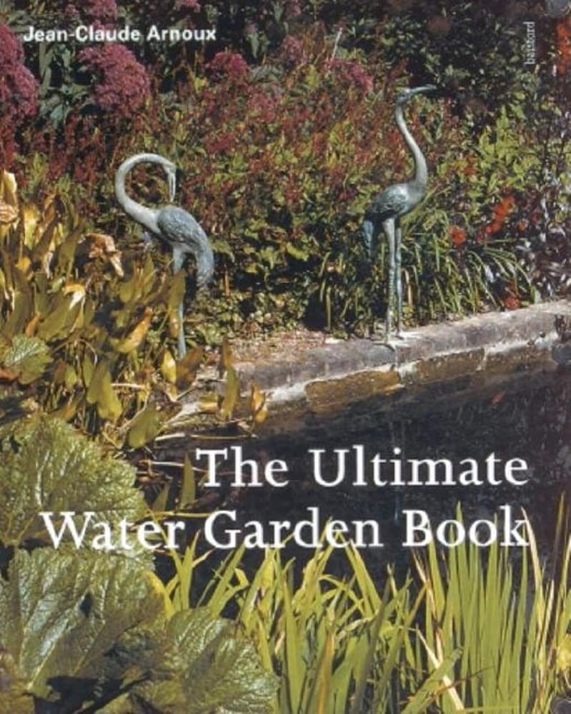 The Ultimate Water Garden Book - Complete Guide to Designing & Maintaining Beautiful Water Gardens | Perfect for Backyard Ponds, Aquatic Plants & Koi Fish Care