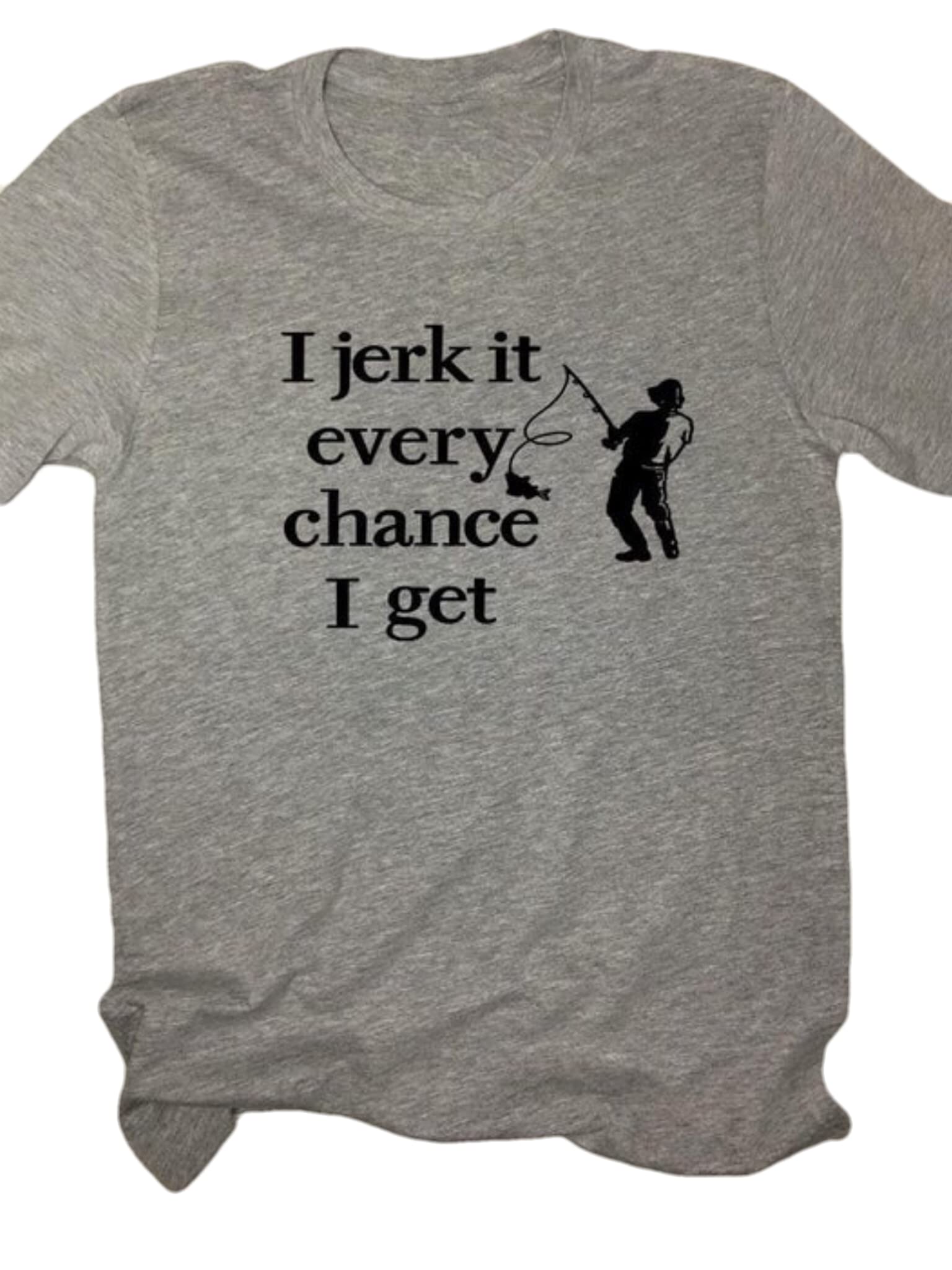 Funny Fishing Shirt for Men - Humorous 'I Jerk It Every Chance I Get' Design - Perfect for Fishing Trips, Outdoor Adventures & Gag Gifts