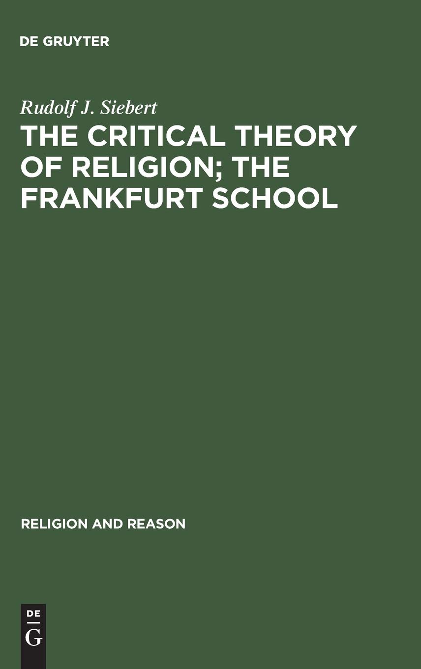 The Critical Theory of Religion: Frankfurt School Analysis from Universal Pragmatics to Political Theology | Religion & Reason Series #29 | Academic Research & Theology Studies
