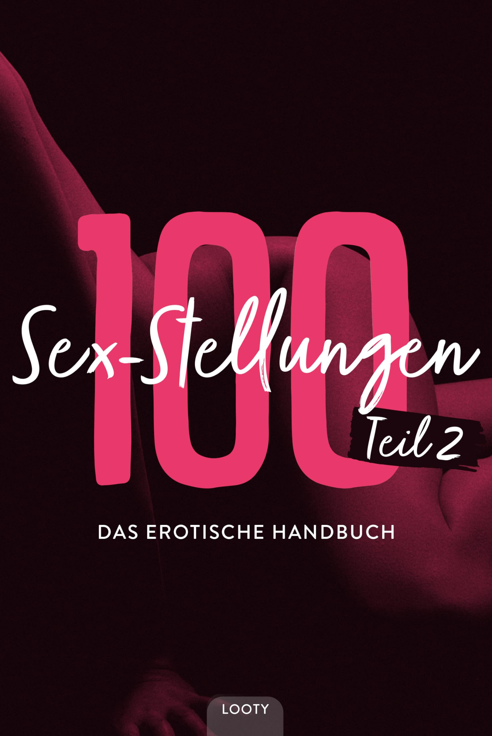 100 Sex Positions PART 2 - The Erotic Handbook: Illustrated Kama Sutra Guide for Couples | 365 Daily Positions | German Edition - Perfect for Romantic Nights, Spicing Up Relationships & Enhancing Intimacy