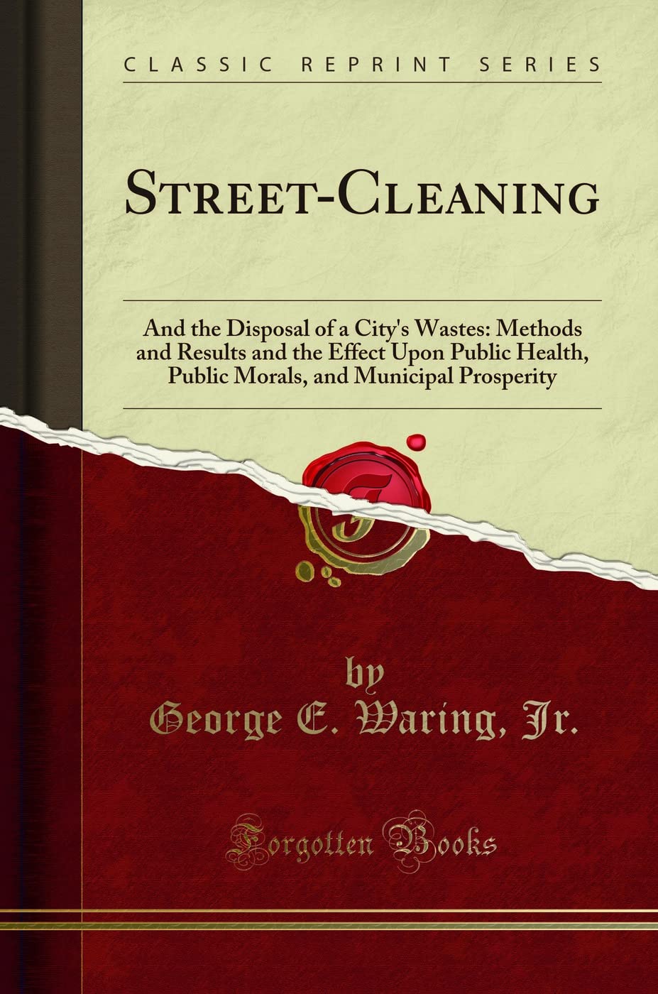 Street Cleaning and Waste Disposal Methods: Impact on Public Health, Morals & City Prosperity - Classic Reprint | Urban Sanitation & Public Health Improvement Guide