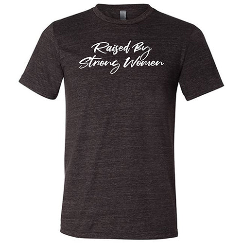 Raised By Strong Women T-Shirt - Unisex Cotton Tee for Men & Women - Perfect for Casual Wear, Family Gatherings & Empowerment Events