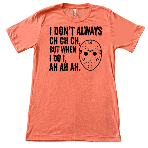 Funny 'I Don't Always Ch Ch Ch But When I Do I Ah Ah Ah' Unisex T-Shirt - Perfect for Parties, Halloween & Comedy Lovers