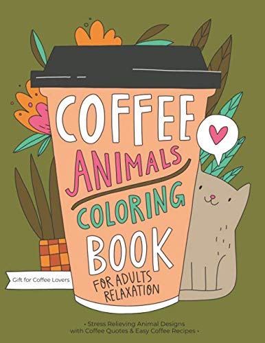 Coffee Animals Coloring Book for Adults - Stress Relieving Animal Designs with Funny Coffee Quotes & Easy Recipes | Relaxing Art Therapy Gift for Coffee Lovers | Perfect for Mindfulness, Meditation & Creative Relaxation