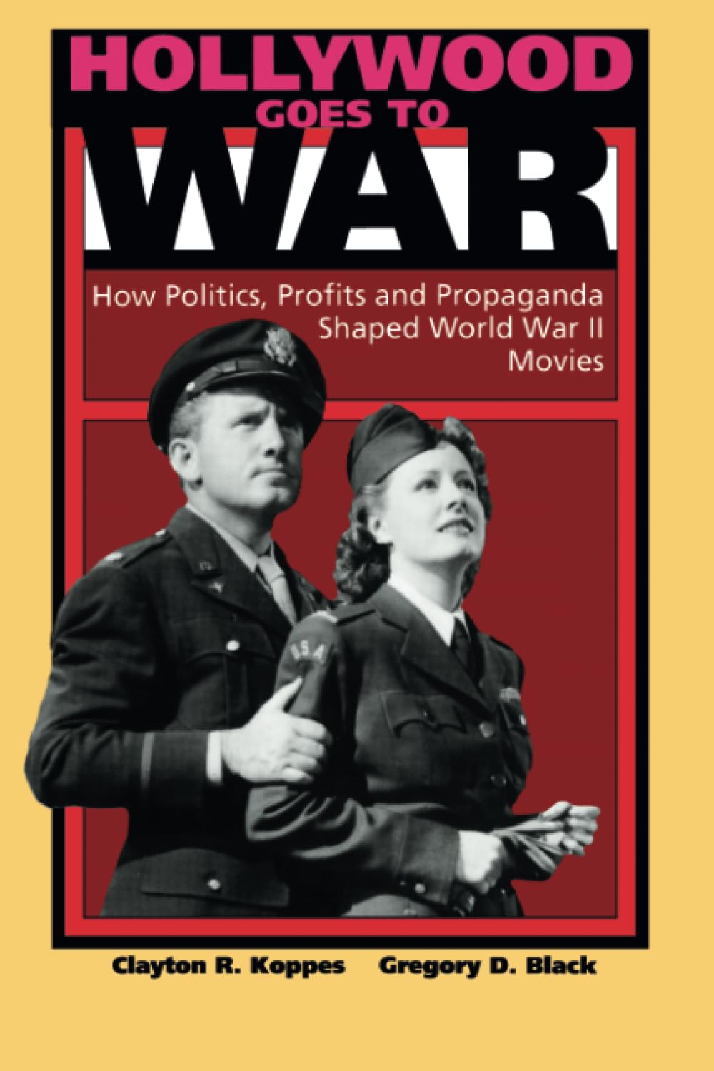 Hollywood Goes to War: How Politics, Profits and Propaganda Shaped WWII Movies - Historical Analysis of War Films for Students, Researchers & Film Enthusiasts