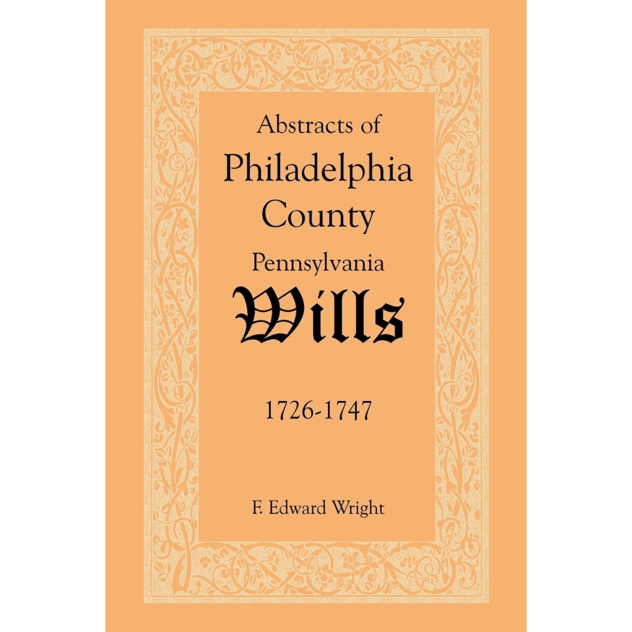 Abstracts of Philadelphia County, Pennsylvania Wills (1726-1747) | Historical Genealogy Research & Ancestry Records for Family History Research
