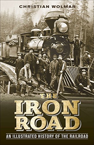 The Iron Road: An Illustrated History of the Railroad - Perfect for Train Enthusiasts, History Buffs & Coffee Table Books