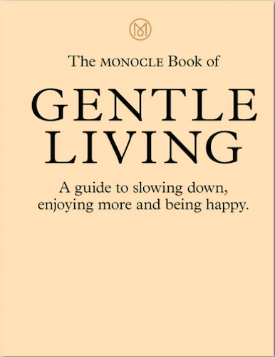 The Monocle Book of Gentle Living: A Guide to Slow Living, Mindfulness & Simple Pleasures - Perfect for Home, Office & Travel