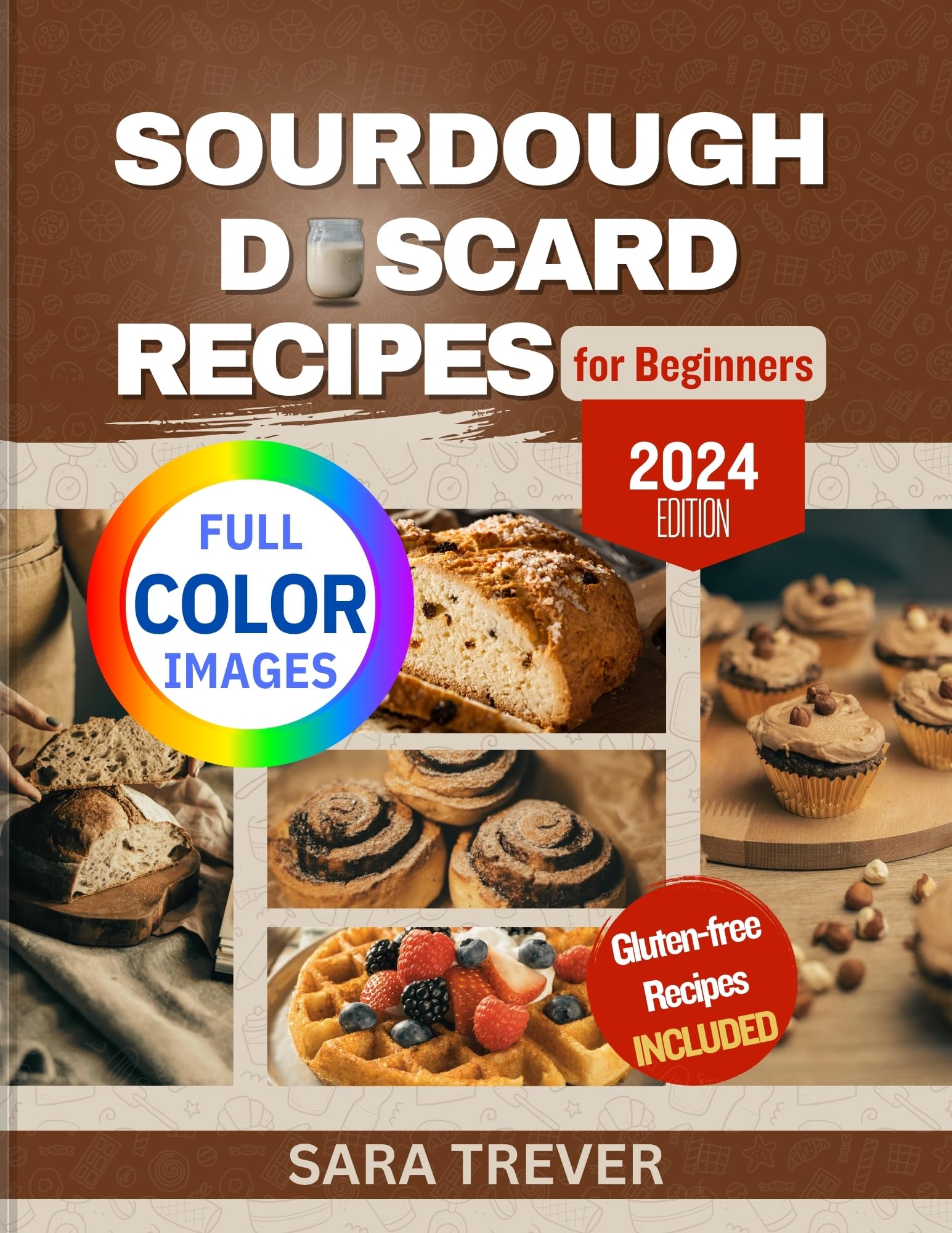 **Sourdough Discard Recipes for Beginners 2024 (Full Color Edition) – Zero Waste Baking: Transform Leftovers into Bread, Muffins, Rolls & Snacks with Gluten-Free Options – Perfect for Home Bakers & Sustainable Kitchens (Kitchen Baker Series)**