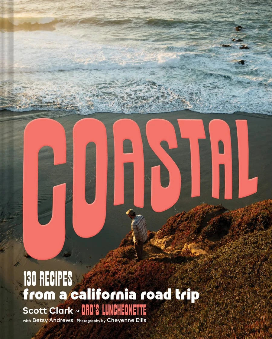 Coastal: 130 Authentic California Road Trip Recipes by Scott Clark | Perfect for Home Cooking, Travel Meals & Outdoor Adventures
