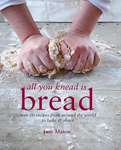 All You Knead is Bread: 50+ Global Recipes to Bake & Share by Jane Mason (2012) - Perfect for Home Bakers, Bread Lovers & Gift Giving