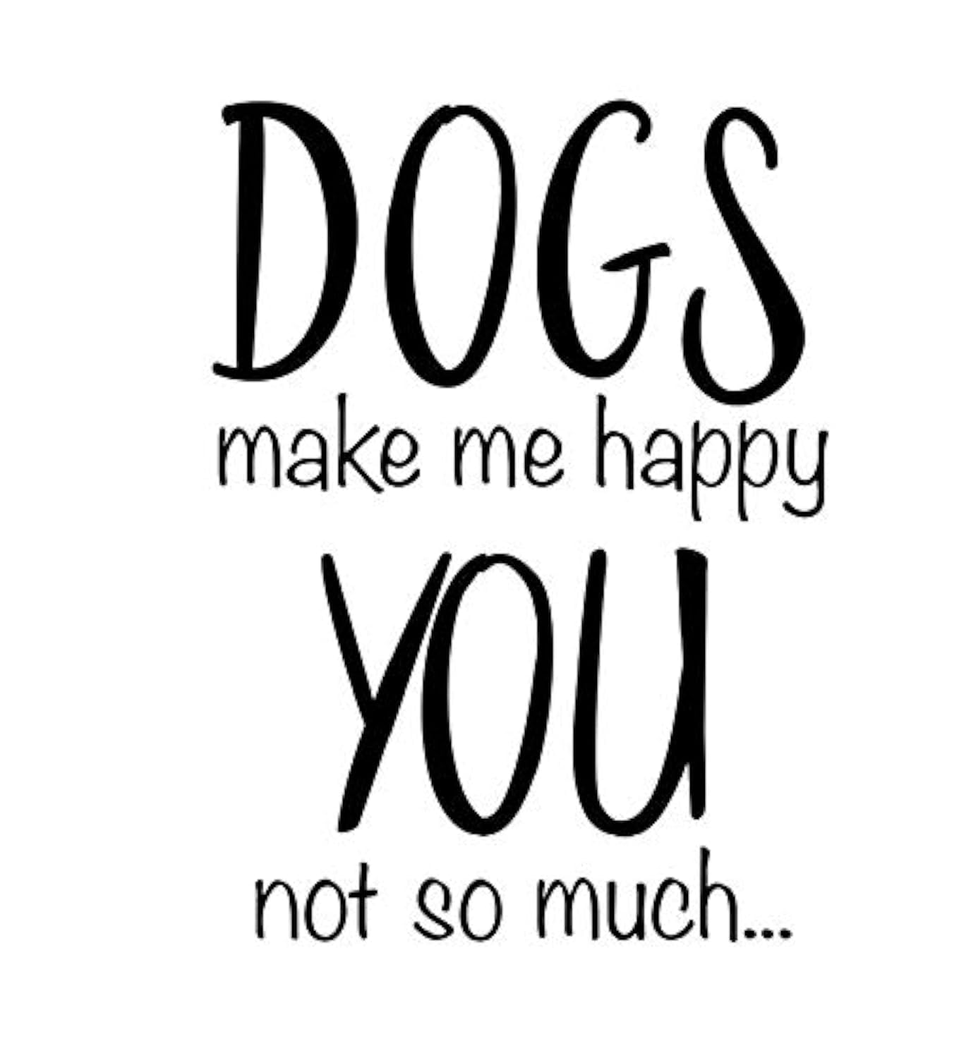 Funny 'Dogs Make Me Happy You Not So Much' Vinyl Decal Sticker - Black, 5.5 x 4.3 inches - Perfect for Cars, Trucks, Vans, Walls & Laptops - Great Gift for Dog Lovers & Humor Fans - CCI2627