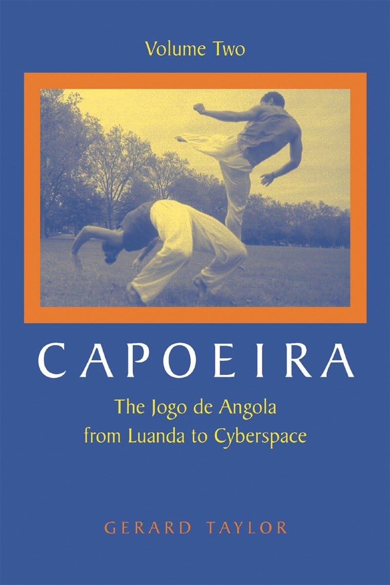 Capoeira: The Jogo de Angola from Luanda to Cyberspace, Volume Two by Gerard Taylor - Martial Arts History & Afro-Brazilian Culture Book for Capoeira Practitioners & Enthusiasts