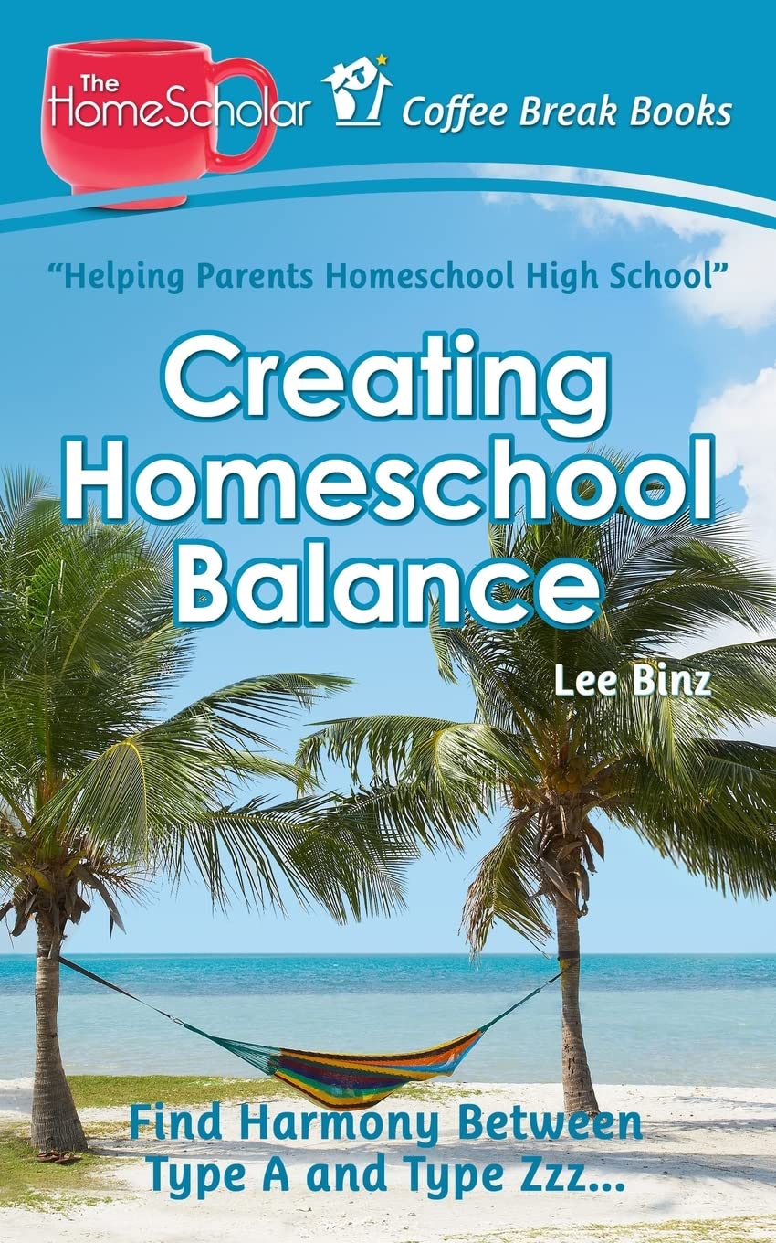Homeschool Balance Guide: Harmony Between Type A and Type Zzz (HomeScholar's Coffee Break Book) - Perfect for Busy Parents & Relaxed Learners
