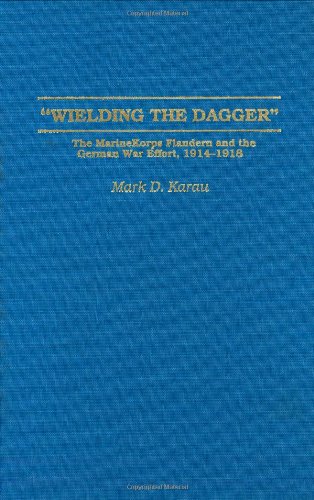Wielding the Dagger: The MarineKorps Flandern and Germany's WWI Military Strategy 1914-1918 - Military History Book for Researchers & WWI Enthusiasts