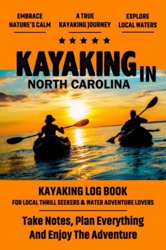 North Carolina Kayaking Journal & Log Book - Perfect for Kayak & Canoe Enthusiasts | Record Your Local Adventures | Great Gift for Outdoor Lovers | Ideal for Tracking Trips on Rivers, Lakes & Coastal Waters