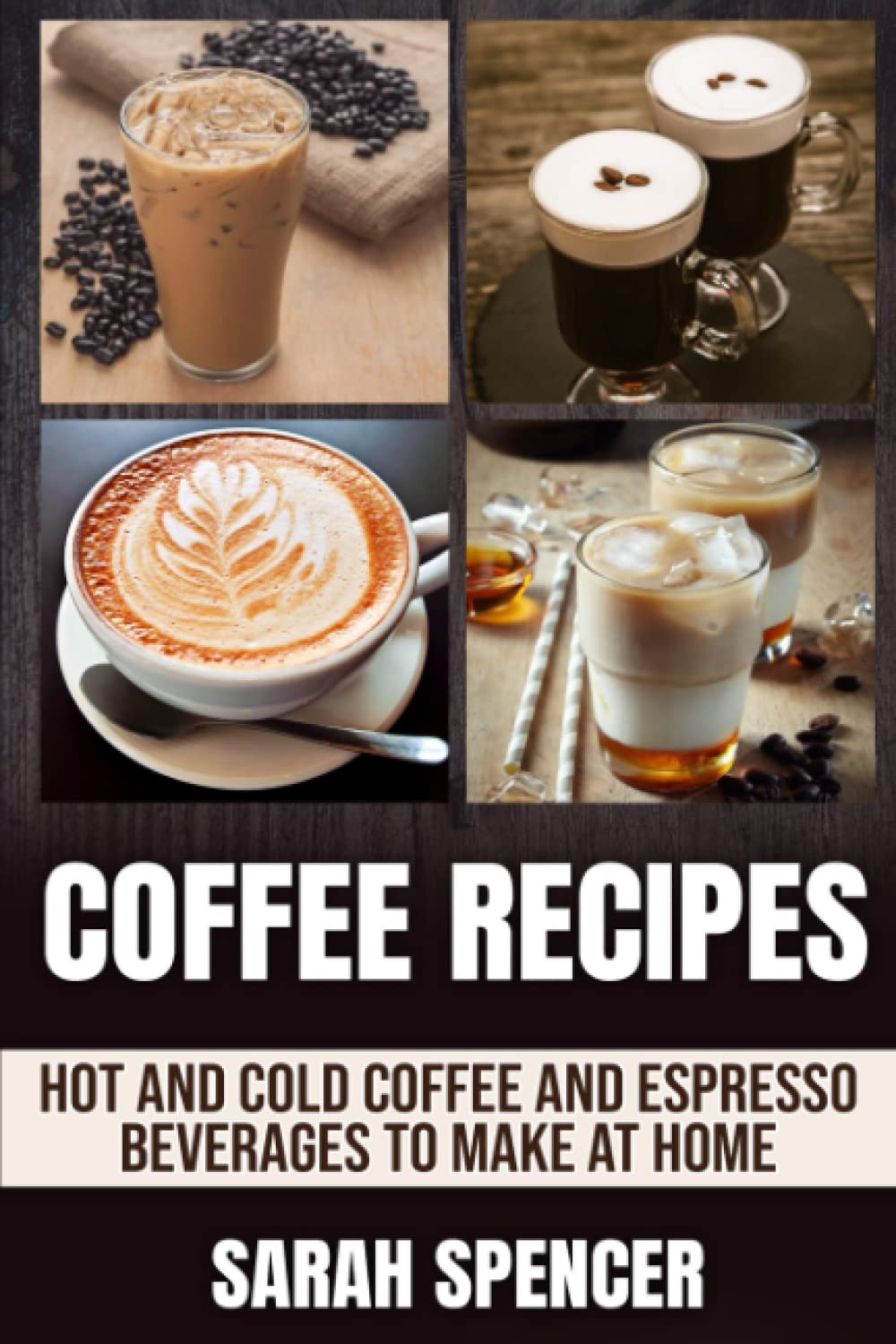 Best Coffee Recipes: Easy Homemade Hot & Cold Coffee & Espresso Drinks for Breakfast, Office or Relaxation