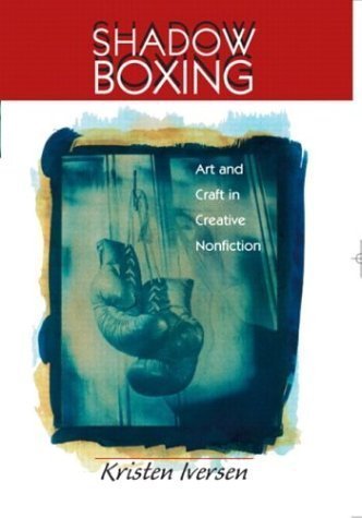 Shadow Boxing: Art and Craft in Creative Nonfiction - 1st Edition by Kristen Dena Iversen | Writing Guide for Memoir & Essay Writers | Perfect for Creative Writing Classes & Authors