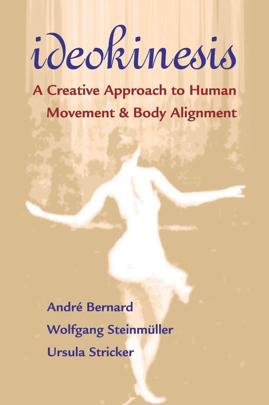 Ideokinesis: A Creative Approach to Human Movement & Body Alignment - Improve Posture, Dance & Yoga Performance
