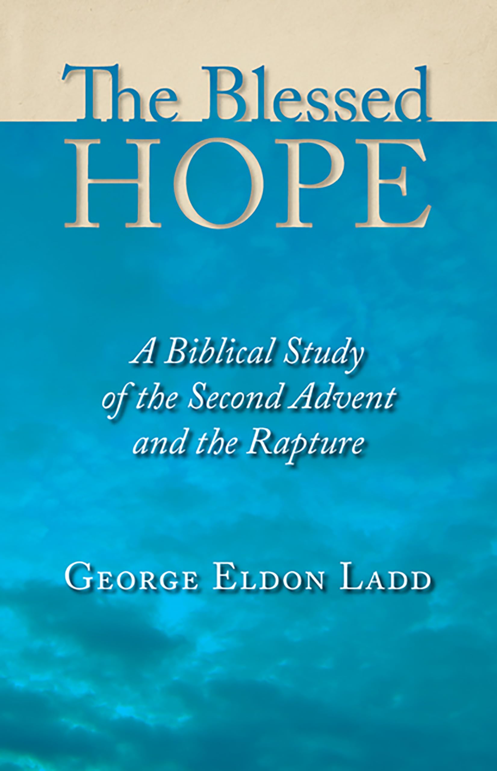 The Blessed Hope: A Biblical Study of the Second Coming of Christ & Rapture - Christian Eschatology Book for Bible Study Groups & End Times Prophecy Research