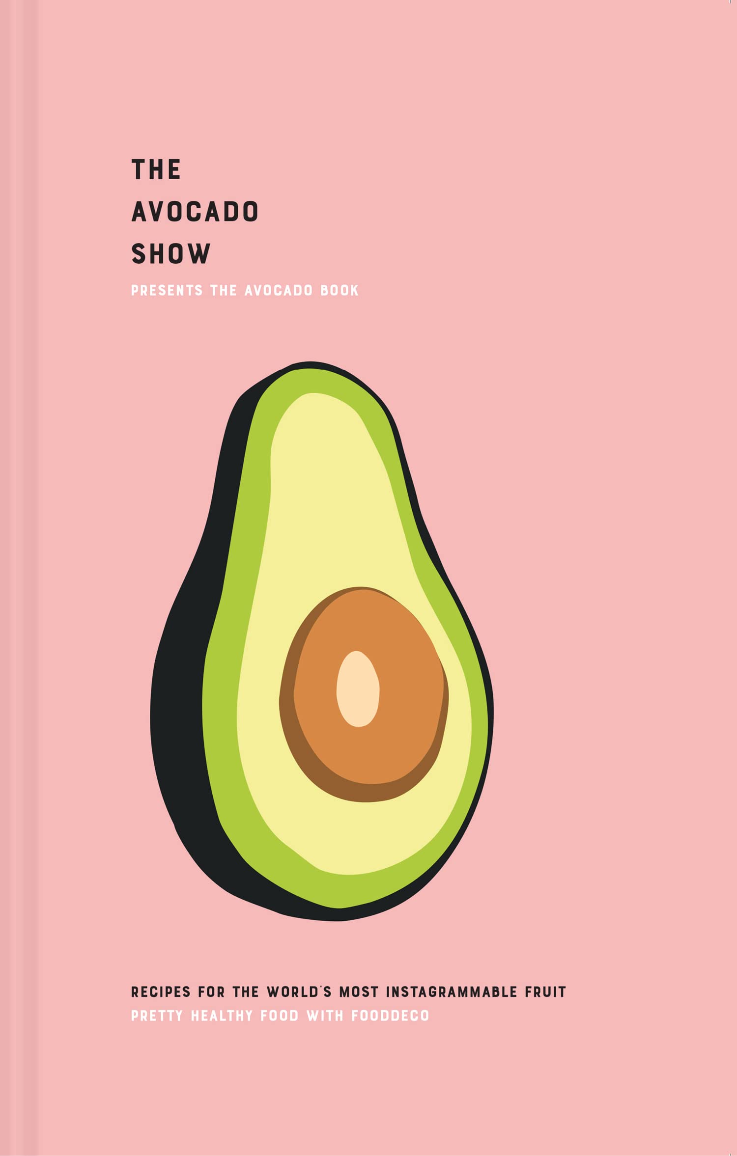 The Avocado Show Cookbook: Delicious & Instagrammable Avocado Recipes for Healthy Meals, Snacks & Smoothies – Perfect for Breakfast, Lunch & Dinner