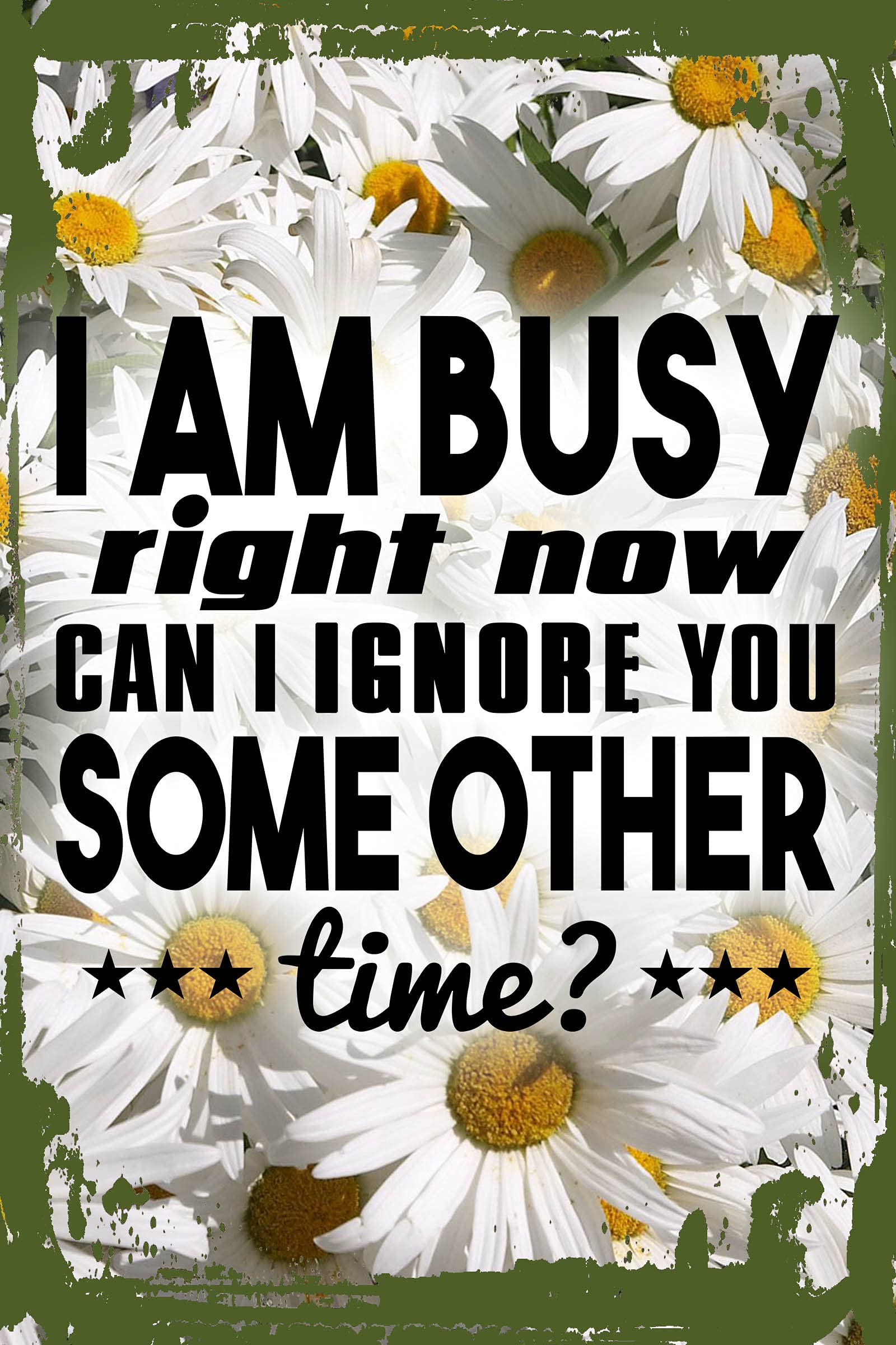 Funny Sarcastic Daisy Flower Wall Art - 'Busy Right Now, Ignore You Some Other Time' Humorous Hanging Sign (8x12 Inches) - Perfect for Home, Office Decor & Unique Gifts for Friends