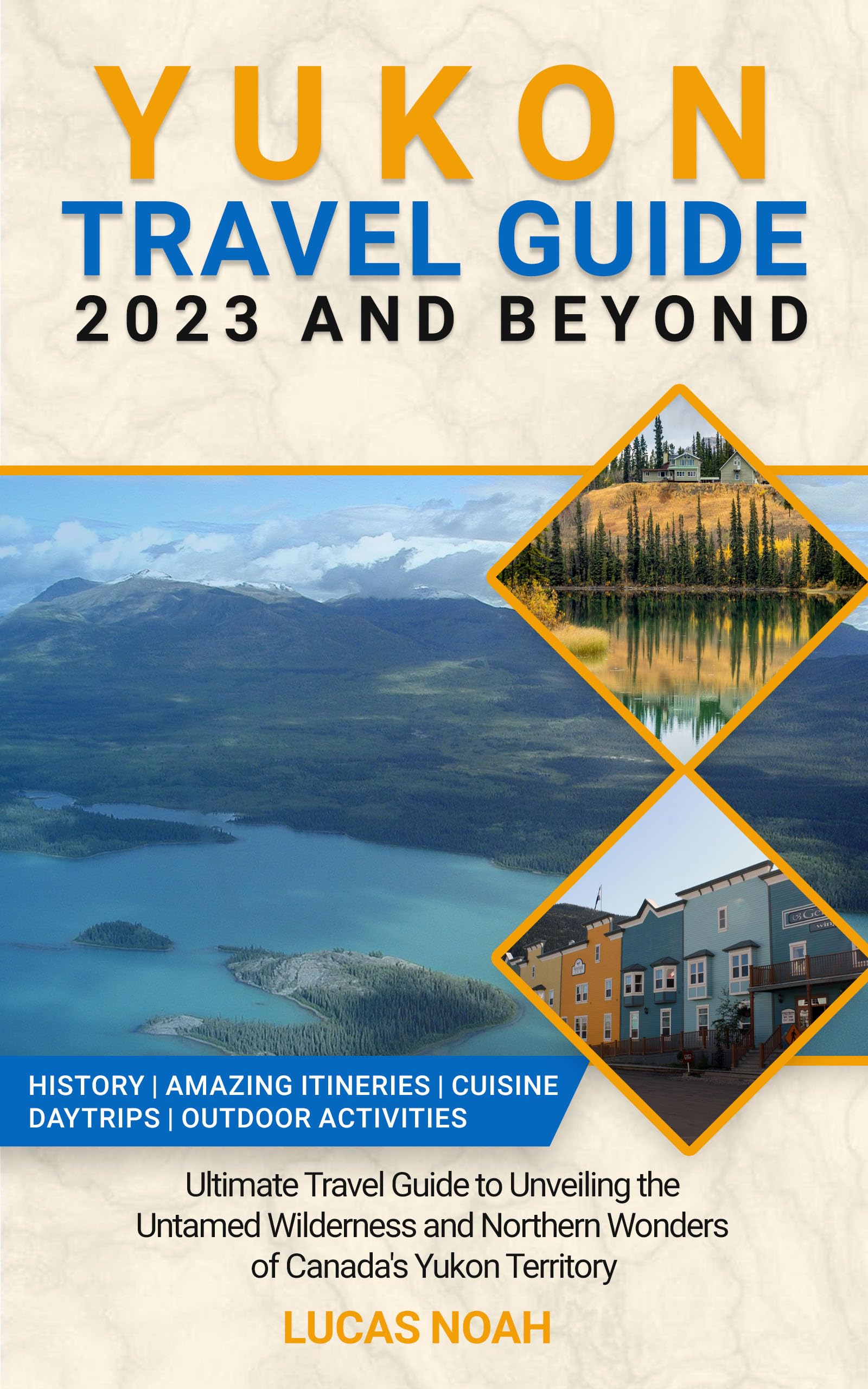 Yukon Travel Guide 2023 & Beyond: Explore Canada's Untamed Wilderness & Northern Wonders - Perfect for Adventure Seekers & Nature Lovers