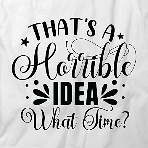 Funny That's A Horrible Idea What Time T-Shirt | Printed Graphic Tee for Men & Women | White Cotton Short Sleeve Shirt | Perfect for Parties, Gifts & Casual Wear