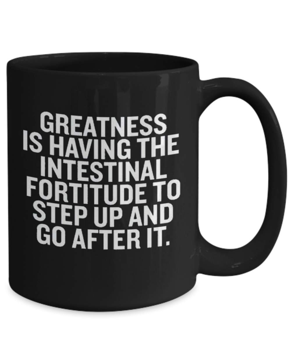 Motivational Coffee Mug - Inspirational Quote Cup for Office & Home - Greatness is Having the Intestinal Fortitude to Step Up - Perfect for Coffee, Tea & Gifts