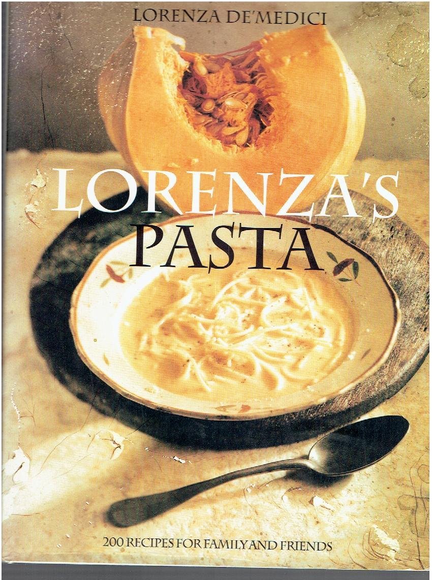 Lorenza's Pasta Cookbook: 200 Authentic Italian Pasta Recipes for Family Gatherings & Dinner Parties | Perfect for Home Chefs & Entertaining