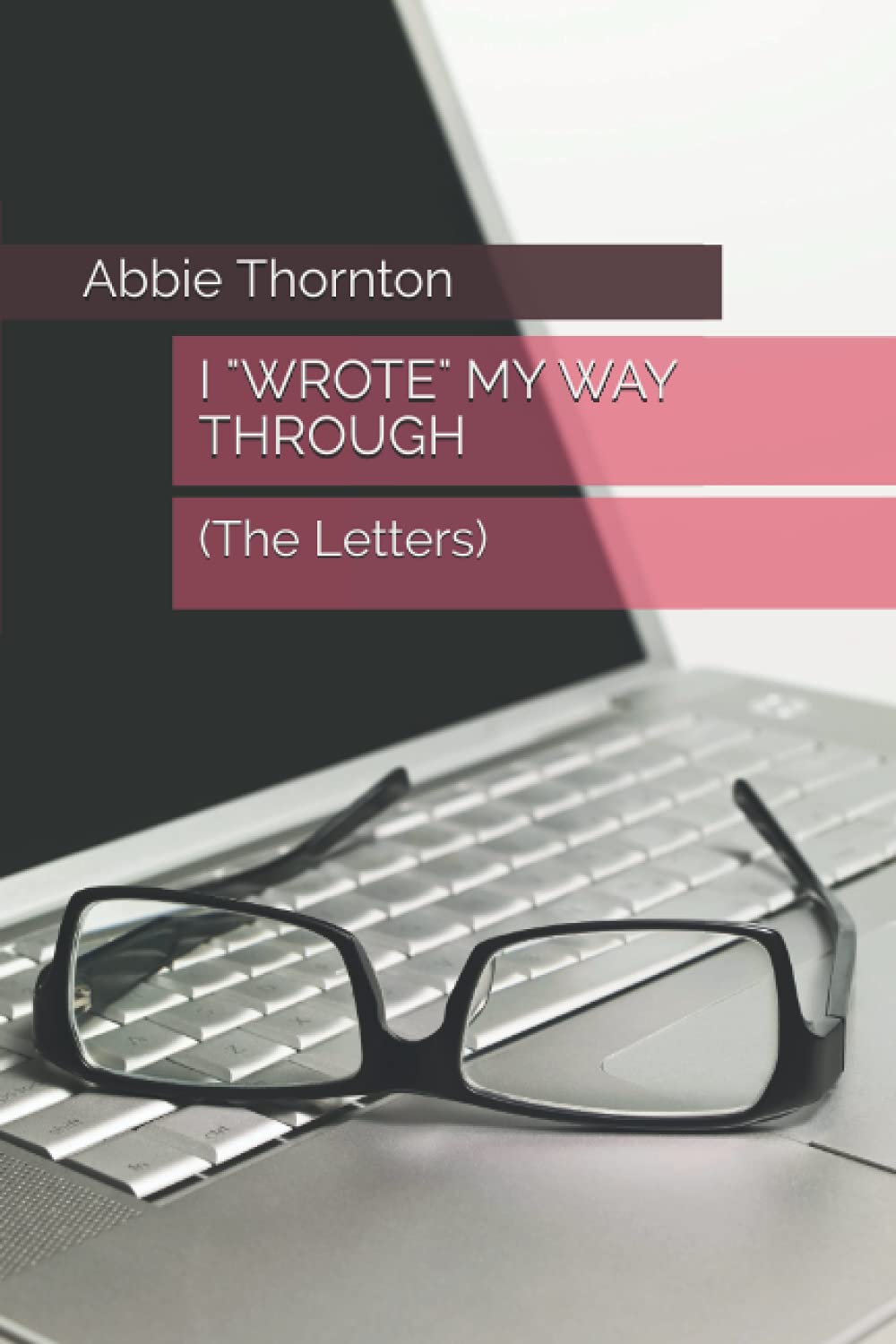 I Wrote My Way Through: Inspiring Letters for Personal Growth & Self-Expression | Perfect for Journaling, Gift Giving & Emotional Healing