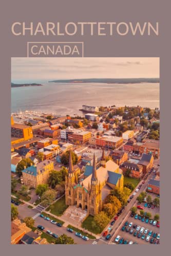 Charlottetown Canada Travel Journal - Perfect Gift for PEI Lovers, Canada Fans & Travel Enthusiasts | Prince Edward Island Capital City Notebook for Vacation Memories & Adventure Planning
