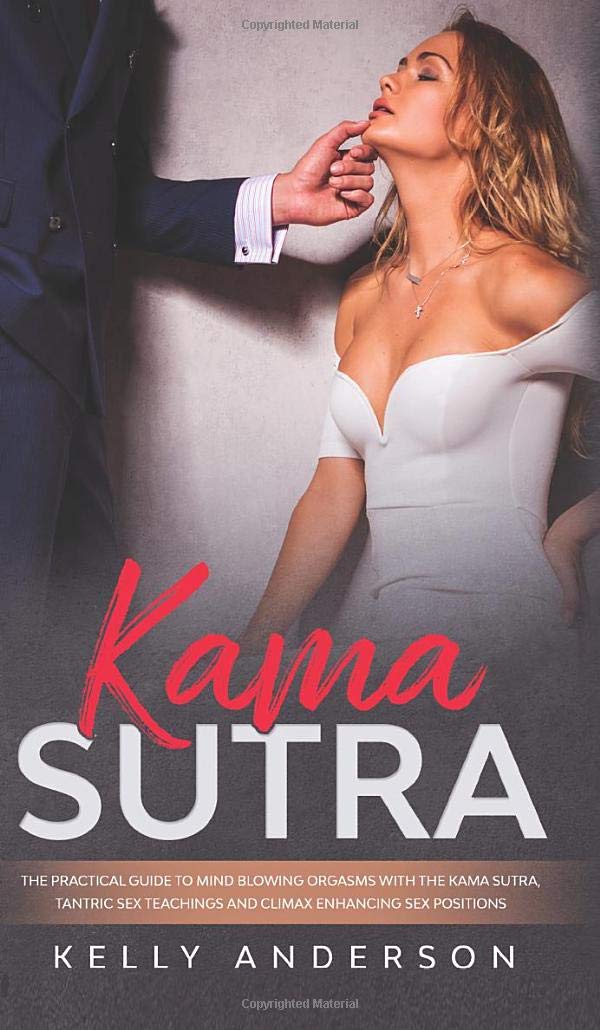 Kama Sutra Guide: Tantric Sex Teachings & Climax-Enhancing Positions for Mind-Blowing Orgasms – Perfect for Couples, Spicing Up Relationships & Romantic Getaways
