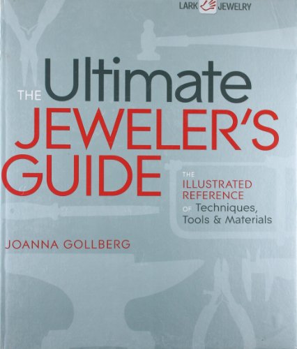 The Ultimate Jeweler's Guide: Illustrated Reference of Techniques, Tools & Materials for Jewelry Making - Perfect for Beginners & Professionals in Jewelry Design, Repair & Crafting