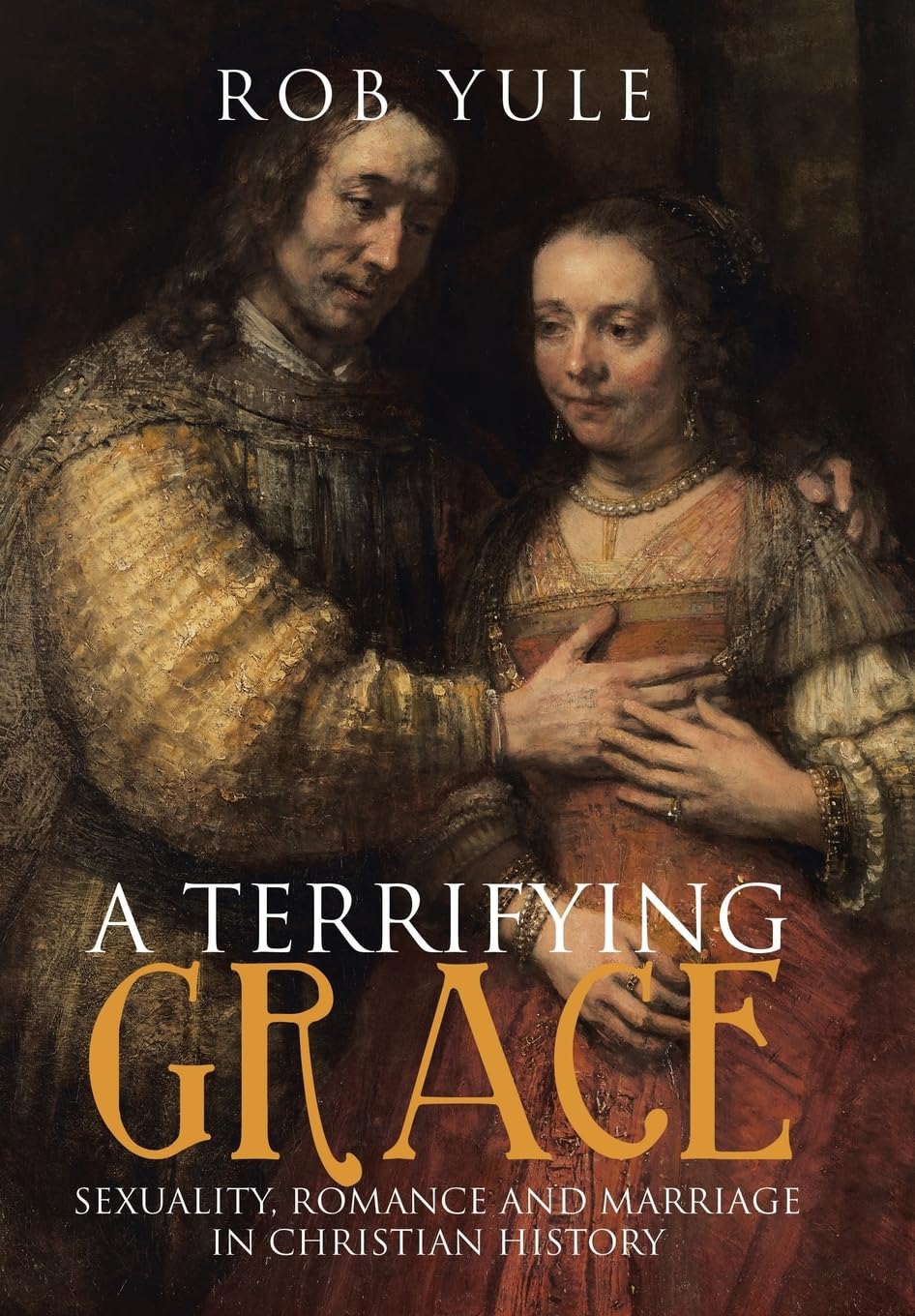 A Terrifying Grace: Sexuality, Romance and Marriage in Christian History - Exploring Love and Relationships in Religious Contexts