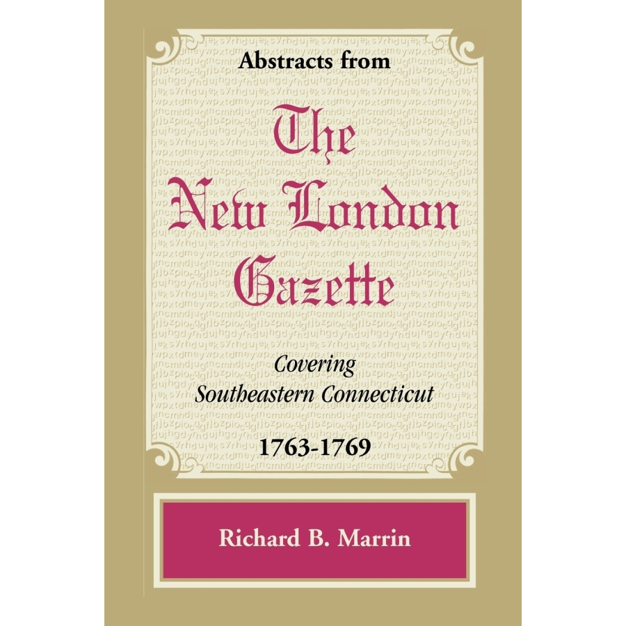 Historical Abstracts from The New London Gazette 1763-1769 - Southeastern Connecticut Newspaper Archives for Genealogy & Colonial America Research | Perfect for Historians, Ancestry Research & Academic Studies