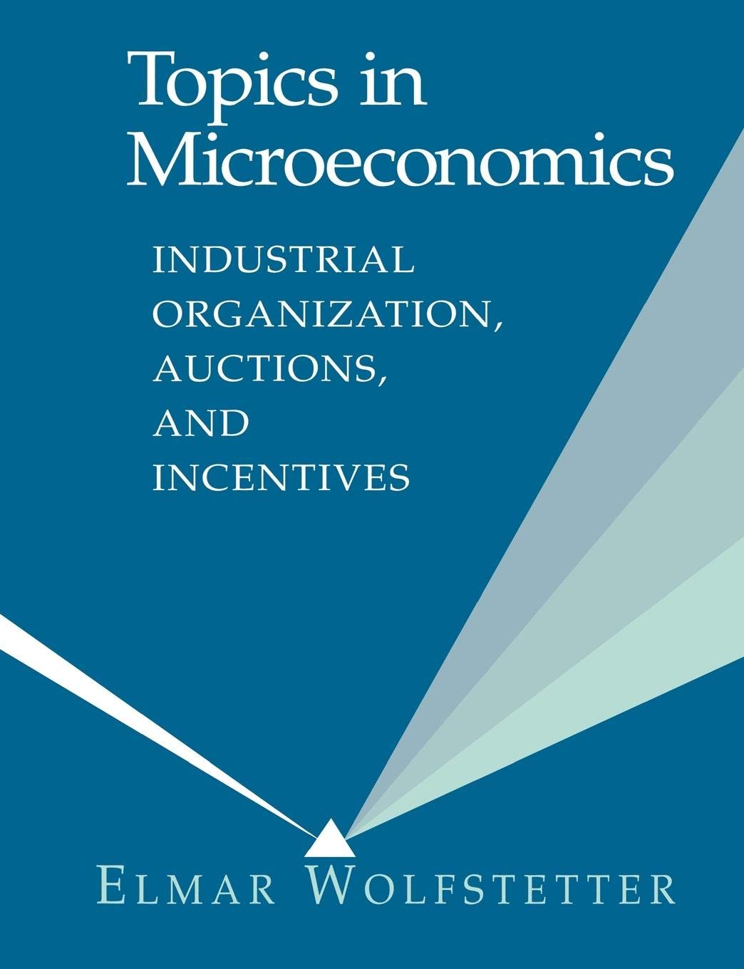 Advanced Microeconomics: Industrial Organization, Auctions, and Incentives for Academic Research and Policy Analysis