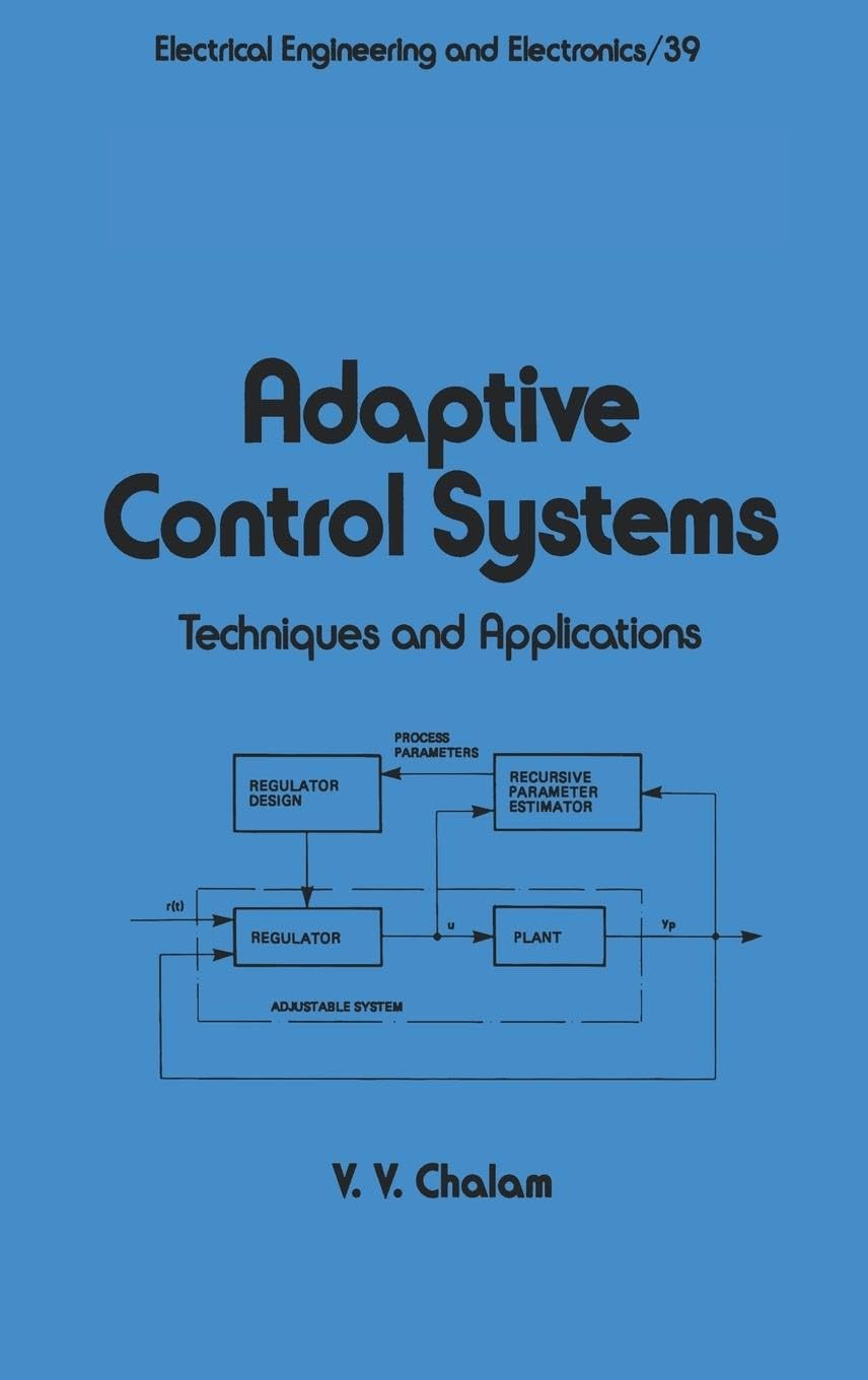 Adaptive Control Systems: Techniques and Applications in Electrical and Computer Engineering - Ideal for Automation, Robotics, and Industrial Process Control